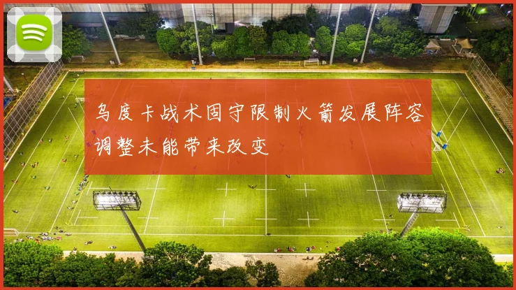 乌度卡战术固守限制火箭发展阵容调整未能带来改变